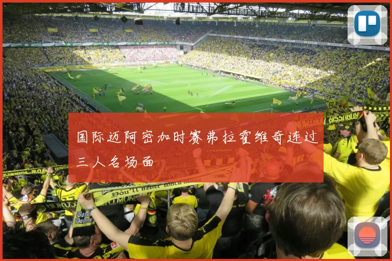 国际迈阿密加时赛弗拉霍维奇连过三人名场面