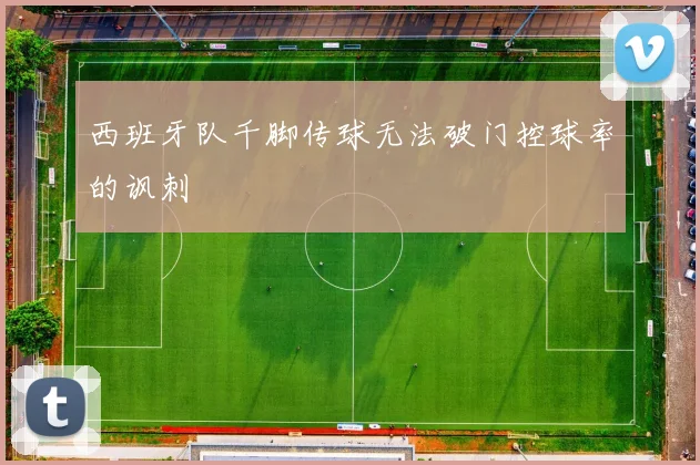 西班牙队千脚传球无法破门控球率的讽刺