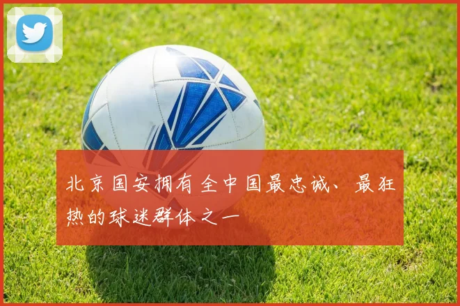 北京国安拥有全中国最忠诚、最狂热的球迷群体之一