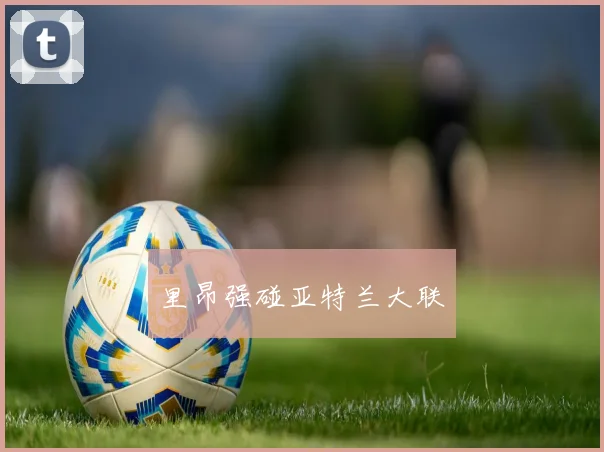 里昂强碰亚特兰大联