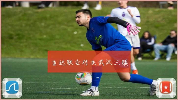 吉达联合对决武汉三镇