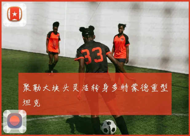 聚勒大块头灵活转身多特蒙德重型坦克