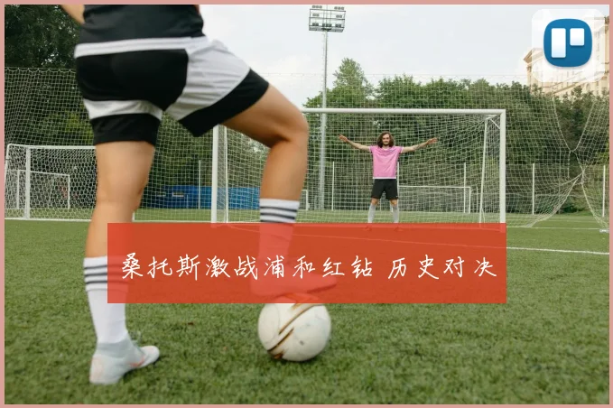 桑托斯激战浦和红钻 历史对决