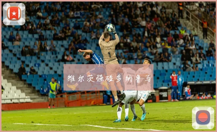维尔茨强碰多纳鲁马