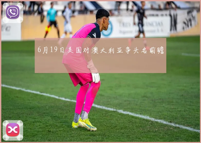 6月19日美国对澳大利亚争头名前瞻