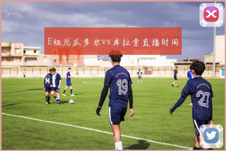 E组厄瓜多尔vs库拉索直播时间